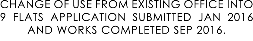 CHANGE OF USE FROM EXISTING OFFICE INTO 9 FLATS APPLICATION SUBMITTED JAN 2016 AND WORKS COMPLETED SEP 2016.