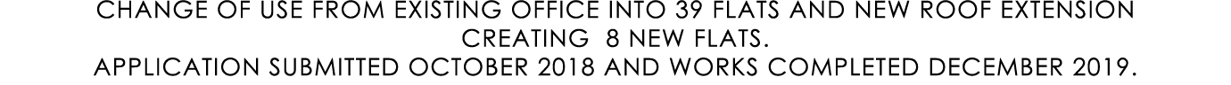 CHANGE OF USE FROM EXISTING OFFICE INTO 39 FLATS AND NEW ROOF EXTENSION CREATING 8 NEW FLATS. APPLICATION SUBMITTED O...