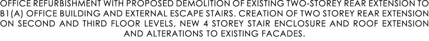 OFFICE REFURBISHMENT WITH PROPOSED DEMOLITION OF EXISTING TWO STOREY REAR EXTENSION TO B1(A) OFFICE BUILDING AND EXTE...