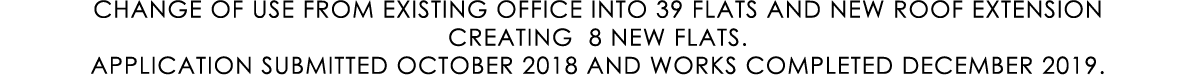 CHANGE OF USE FROM EXISTING OFFICE INTO 39 FLATS AND NEW ROOF EXTENSION CREATING 8 NEW FLATS. APPLICATION SUBMITTED O...