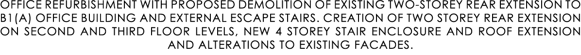 OFFICE REFURBISHMENT WITH PROPOSED DEMOLITION OF EXISTING TWO STOREY REAR EXTENSION TO B1(A) OFFICE BUILDING AND EXTE...