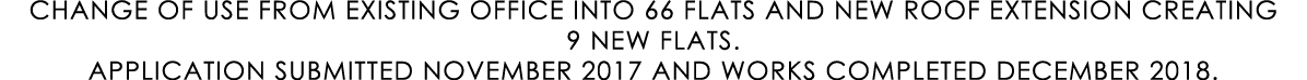 CHANGE OF USE FROM EXISTING OFFICE INTO 66 FLATS AND NEW ROOF EXTENSION CREATING 9 NEW FLATS. APPLICATION SUBMITTED N...