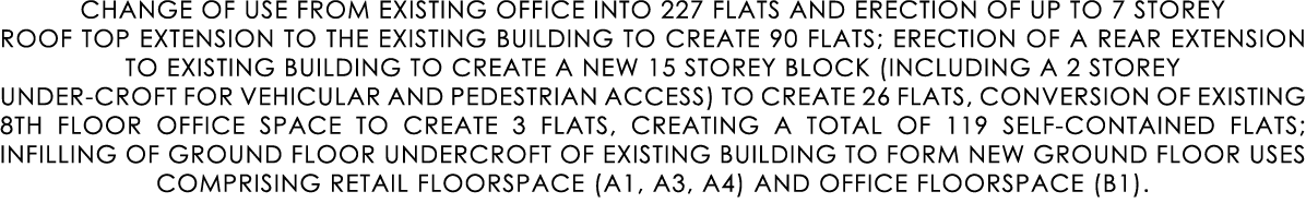 CHANGE OF USE FROM EXISTING OFFICE INTO 227 FLATS AND ERECTION OF UP TO 7 STOREY ROOF TOP EXTENSION TO THE EXISTING B...